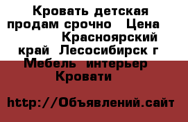 Кровать детская продам срочно › Цена ­ 15 000 - Красноярский край, Лесосибирск г. Мебель, интерьер » Кровати   